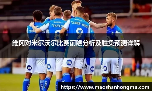 维冈对米尔沃尔比赛前瞻分析及胜负预测详解